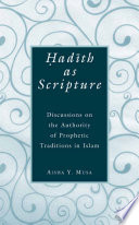 Ḥadīth As Scripture : Discussions on the Authority of Prophetic Traditions in Islam /