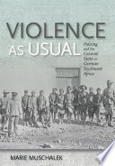Violence as usual : policing and the colonial state in German Southwest Africa /
