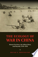 The ecology of war in China : Henan Province, the Yellow River, and beyond, 1938-1950 /