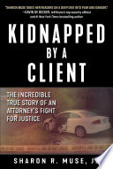 Kidnapped by a client : the incredible true story of an attorney's fight for justice /