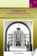 China's contested capital : architecture, ritual, and response in Nanjing /