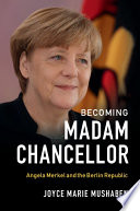 Becoming Madam Chancellor : Angela Merkel and the Berlin Republic /