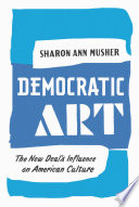 Democratic art : the New Deal's influence on American culture /