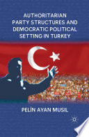 Authoritarian Party Structures and Democratic Political Setting in Turkey /