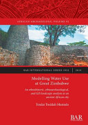 Modelling water use at Great Zimbabwe : an ethnohistoric, ethnoarchaeological, and GIS landscape analysis at an ancient African city /