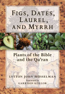 Figs, dates, laurel, and myrrh : plants of the Bible and the Quran /