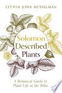 Solomon described plants : a botanical guide to plant life in the Bible /