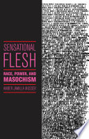 Sensational flesh : race, power, and masochism /