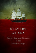 Slavery at sea : terror, sex, and sickness in the middle passage /