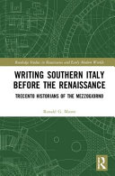 Writing southern Italy before the Renaissance : trecento historians of the Mezzogiorno /