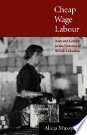 Cheap wage labour : race and gender in the fisheries of British Columbia /