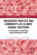 Indigenous practice and community-led climate change solutions : the relevance of traditional cosmic knowledge systems /