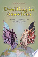 Dwelling in American : dissent, empire, and globalization /