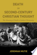 Death in second-century Christian thought : the meaning of death in earliest Christianity /