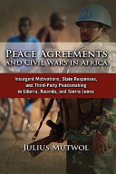 Peace agreements and civil wars in Africa : insurgent motivations, state responses, and third-party peacemaking in Liberia, Rwanda, and Sierra Leone /