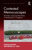 Contested memoryscapes : the politics of Second World War commemoration in Singapore /