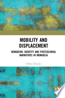 Mobility and displacement : nomadism, identity and postcolonial narratives in Mongolia /