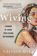 Wiving : a memoir of loving then leaving the patriarchy /