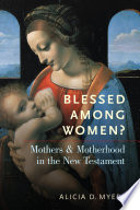 Blessed among women? : mothers and motherhood in the New Testament /