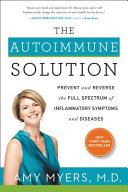 The autoimmune solution : prevent and reverse the full spectrum of inflammatory symptoms and diseases /