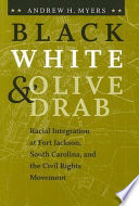 Black, white, & olive drab : racial integration at Fort Jackson, South Carolina, and the civil rights movement /