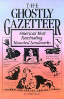 The ghostly gazetteer : America's most fascinating haunted landmarks /