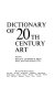 Dictionary of 20th century art /