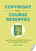 Copyright and course reserves : legal issues and best practices for academic libraries /