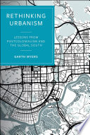 Rethinking urbanism : lessons from postcolonialism and the global south /