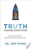 Truth changes everything : how people of faith can transform the world in times of crisis /