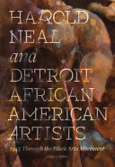 Harold Neal and Detroit African American artists : 1945 through the Black Arts Movement /