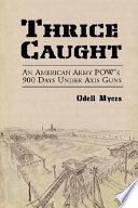 Thrice caught : an American Army POW's 900 days under Axis guns /