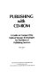 Publishing with CD-ROM : a guide to compact disc optical storage technologies for providers of publishing services /