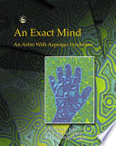 An exact mind : an artist with Asperger syndrome /