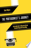 The Protagonist's Journey : An Introduction to Character-Driven Screenwriting and Storytelling /