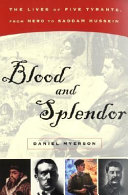 Blood and splendor : the lives of five tyrants, from Nero to Saddam Hussein /