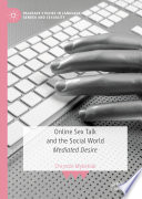 Online Sex Talk and the Social World : Mediated Desire /