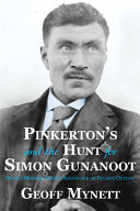 Pinkerton's and the hunt for Simon Gunanoot : double murder, secret agents and an elusive outlaw /