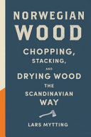 Norwegian wood : chopping, stacking, and drying wood the Scandinavian way /