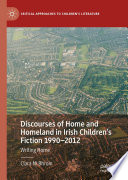 Discourses of Home and Homeland in Irish Children's Fiction 1990-2012 : Writing Home /