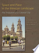 Space and place in the Mexican landscape : the evolution of a colonial city /