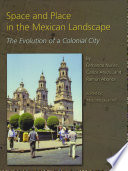 Space and place in the Mexican landscape : the evolution of a colonial city /