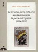 La prensa de guerra en la zona republicana durante la Guerra Civil Española (1936-1939) /