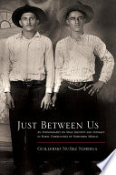 Just between us : an ethnography of male identity and intimacy in rural communities of Northern Mexico /