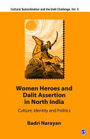 Women heroes and Dalit assertion in north India : culture, identity and politics /