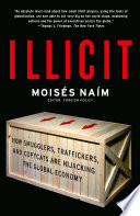 Illicit : how smugglers, traffickers, and copycats are hijacking the global economy /