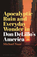 Apocalyptic ruin and everyday wonder in Don DeLillo's America /