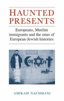 Haunted presents : Europeans, Muslim immigrants and the onus of European-Jewish histories /