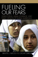 Fueling our fears : stereotyping, media coverage, and public opinion of Muslim Americans /