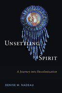 Unsettling spirit : a journey into decolonization /